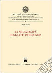 La negozialità degli atti di rinuncia libro di Bozzi Lucia