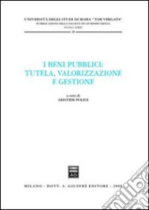 I beni pubblici. Tutela, valorizzazione e gestione libro di Police A. (cur.)