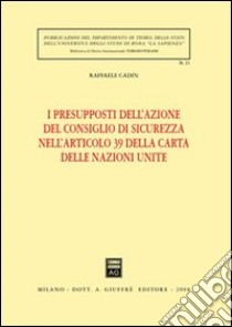 I presupposti dell'azione del Consiglio di sicurezza nelll'articolo 39 della Carta delle Nazioni Unite libro di Cadin Raffaele