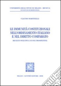 Le immunità costituzionali nell'ordinamento italiano e nel diritto comparato libro di Martinelli Claudio
