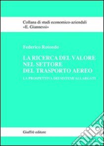 La ricerca del valore nel settore del trasporto aereo. La prospettiva dei sistemi allargati libro di Rotondo Federico