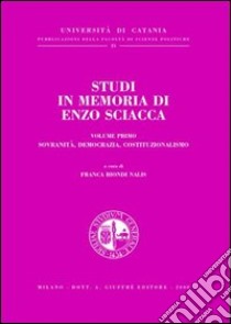 Studi in memoria di Enzo Sciacca. Vol. 1: Sovranità, democrazia, costituzionalismo libro di Biondi Nalis F. (cur.)