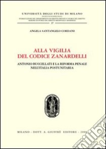 Alla vigilia del codice Zanardelli. Antonio Buccellati e la riforma penale nell'Italia postunitaria libro di Santangelo Cordani Angela