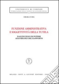 Funzione amministrativa e soggettività della tutela. Dall'eccesso di potere alle regole del rapporto libro di Cudia Chiara