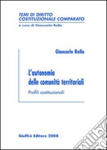 L'autonomia delle comunità territoriali. Profili costituzionali libro di Rolla Giancarlo