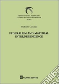 Federalism and material interdependence libro di Castaldi Roberto