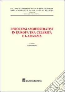 I processi amministrativi in Europa tra celerità e garanzia libro di Parisio V. (cur.)