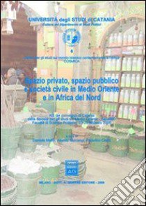 Spazio privato, spazio pubblico e società in Medio Oriente e in Africa del Nord. Atti del Convegno (Catania, 23-25 febbraio 2006) libro di Melfa D. (cur.); Melcangi A. (cur.); Cresti F. (cur.)