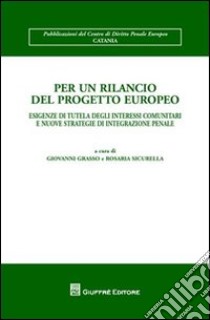 Per un rilancio del progetto europeo. Esigenze di tutela degli interessi comunitari e nuove strategie di integrazione penale libro di Grasso G. (cur.); Sicurella R. (cur.)
