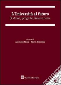 L'università al futuro. Sistema, progetto, innovazione. Con CD-ROM libro di Masia A. (cur.); Morcellini M. (cur.)