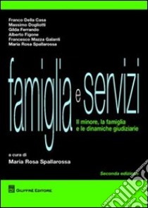 Famiglia e servizi. Il minore, la famiglia e le dinamiche giudiziarie libro di Spallarossa M. R. (cur.)