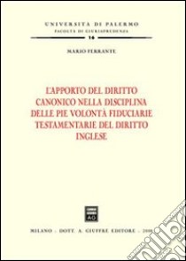 L'apporto del diritto canonico nella disciplina delle pie volontà fiduciarie testamentarie del diritto inglese libro di Ferrante Mario