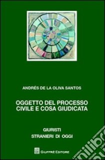 Oggetto del processo civile e cosa giudicata libro di Oliva Santos Andres de la