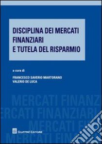 Disciplina dei mercati finanziari e tutela del risparmio libro di Martorano F. S. (cur.); De Luca V. (cur.)