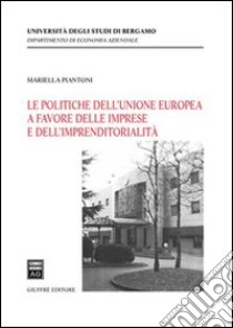 Le politiche dell'Unione europea a favore delle imprese e dell'imprenditorialità libro di Piantoni Mariella