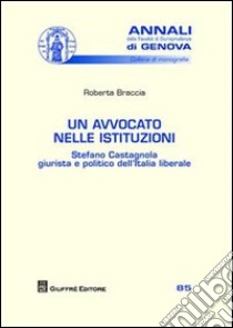 Un avvocato nelle istituzioni. Stefano Castagnola giurista e politico dell'Italia liberale libro di Braccia Roberta