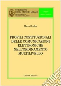 Profili costituzionali delle comunicazioni elettroniche nell'ordinamento multilivello libro di Orofino Marco