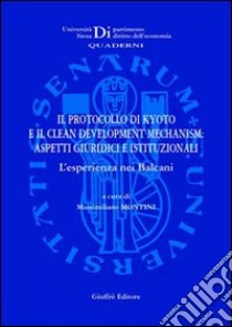 Il protocollo di Kyoto e il clean development mechanism. Aspetti giuridici e istituzionali. L'esperienza nei Balcani libro di Montini M. (cur.)