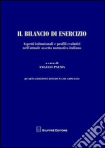 Il bilancio di esercizio. Aspetti istituzionali e profili evolutivi nell'attuale assetto normativo italiano libro di Palma A. (cur.)