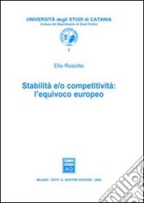 Stabilità e/o competitività. L'equivoco europeo libro di Rossitto Elio