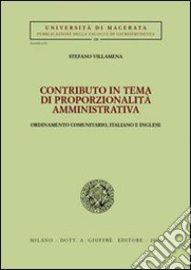 Contributo in tema di proporzionalità amministrativa. Ordinamento comumitario, italiano e inglese libro di Villamena Stefano