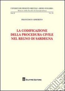 La codificazione della procedura civile nel Regno di Sardegna libro di Aimerito Francesco