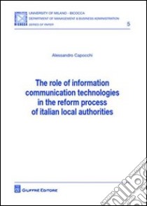 The role of information comunication technologies in the reform process of italian local authorities libro di Capocchi Alessandro