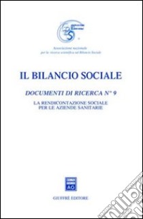 Il bilancio sociale. Documenti di ricerca. Vol. 9: La rendicontazione sociale per le aziende sanitarie libro