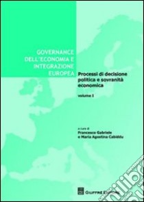 Governance dell'economia e integrazione europea. Vol. 1: Processi di decisione politica e sovranità economica libro di Cabiddu M. A. (cur.); Gabriele F. (cur.)