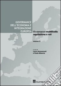 Governance dell'economia e integrazione europea. Vol. 2: Governance multilivello, regolazione e reti libro di Ammannati L. (cur.); Bilancia P. (cur.)