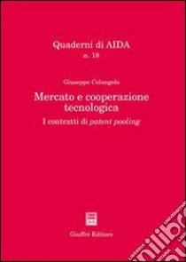 Mercato e cooperazione tecnologica. I contratti di patent pooling libro di Colangelo Giuseppe