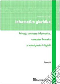 Informatica giuridica. Vol. 2: Privacy; sicurezza informatica; computer forensics e investigazioni digitali libro di Ziccardi Giovanni