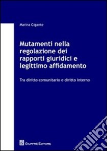 Mutamenti nella regolazione dei rapporti giuridici e legittimo affidamento libro di Gigante Marina