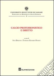 Calcio professionistico e diritto. Atti del Convegno (Olbia, 7-9 giugno 2007) libro di Demuro I. (cur.); Frosini T. E. (cur.)