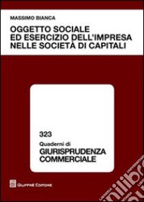 Oggetto sociale ed esercizio dell'impresa nelle società di capitali libro di Bianca Massimo