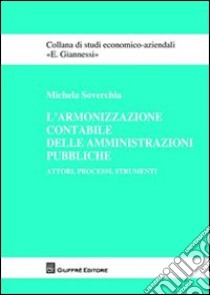 L'armonizzazione contabile delle amministrazioni pubbliche. Attori, processi, strumenti libro di Soverchia Michela