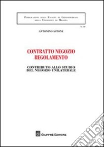 Contratto negozio regolamento. Contributo allo studio del negozio unilaterale libro di Astone Antonino