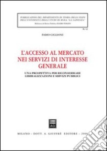 L'accesso al mercato nei servizi di interesse generale. Una prospettiva per riconsiderare liberalizzazione e servizi pubblici libro di Giglioni Fabio