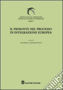 Il Piemonte nel processo di integrazione europee libro di Castronovo V. (cur.)