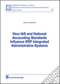 How IAS and national accounting standards influence ERP integrated administrative systems libro di Martinelli Mauro