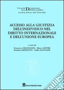 Accesso alla giustizia dell'individuo nel diritto internazionale e dell'Unione Europea libro