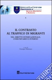 Il contrasto al traffico di migranti. Nel diritto internazionale, comunitario e interno libro di Palmisano G. (cur.)