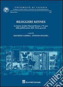 Rileggere Keynes. La lezione di John Maynard Keynes a 70 anni dalla pubblicazione della teoria generale libro di Caserta M. (cur.); Figuera S. (cur.)