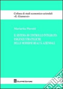 Il sistema di controllo integrato. Esigenze strategiche delle moderne realtà aziendali libro di Pierotti Mariarita