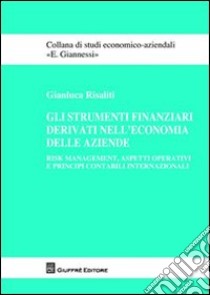 Gli strumenti finanziari derivati nell'economia delle aziende. Risk management, aspetti operativi e principi contabili internazionali libro di Risaliti Gianluca