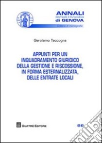 Appunti per un inquadramento giuridico della gestione e riscossione, in forma esternalizzata, delle entrate locali libro di Taccogna Gerolamo