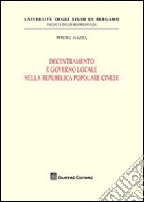 Decentramento e governo locale nella Repubblica Popolare Cinese libro di Mazza Mauro