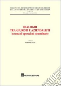 Dialoghi tra giuristi e aziendalisti in tema di operazioni straordinarie. Atti del ciclo di seminari interdisciplinari (Brescia, 23 gennaio - 6 novembre 2007) libro di Notari M. (cur.)