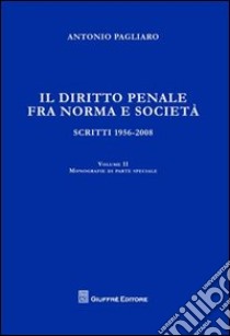 Il diritto penale fra norma e società. Scritti 1056-2008. Vol. 2: Monografie di parte speciale libro di Pagliaro Antonio