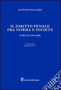 Il diritto penale fra norma e società. Scritti 1956-2008. Vol. 3/1: Atti scritti libro di Pagliaro Antonio
